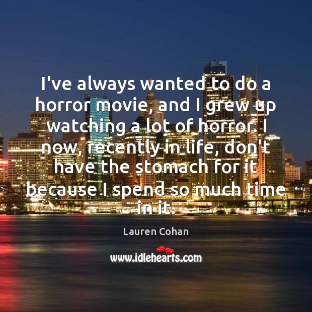 I’ve always wanted to do a horror movie, and I grew up Lauren Cohan Picture Quote