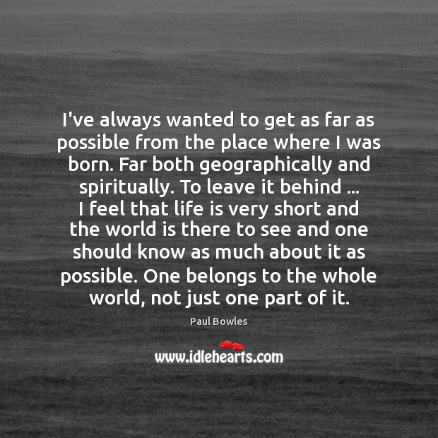 I’ve always wanted to get as far as possible from the place Paul Bowles Picture Quote