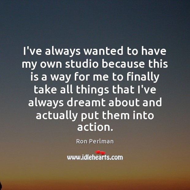 I’ve always wanted to have my own studio because this is a Image