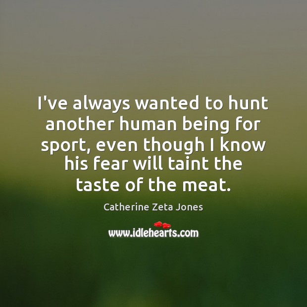 I’ve always wanted to hunt another human being for sport, even though Image