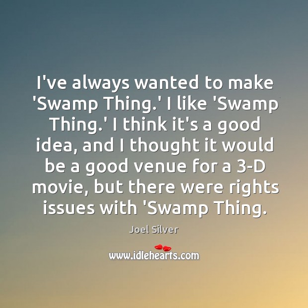 I’ve always wanted to make ‘Swamp Thing.’ I like ‘Swamp Thing. Joel Silver Picture Quote