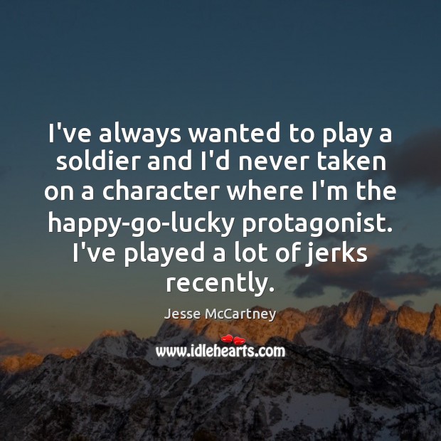 I’ve always wanted to play a soldier and I’d never taken on Jesse McCartney Picture Quote