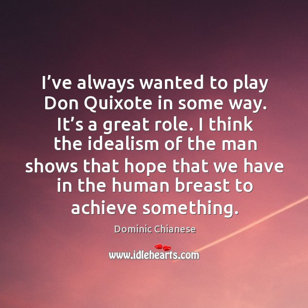 I’ve always wanted to play don quixote in some way. It’s a great role. Dominic Chianese Picture Quote