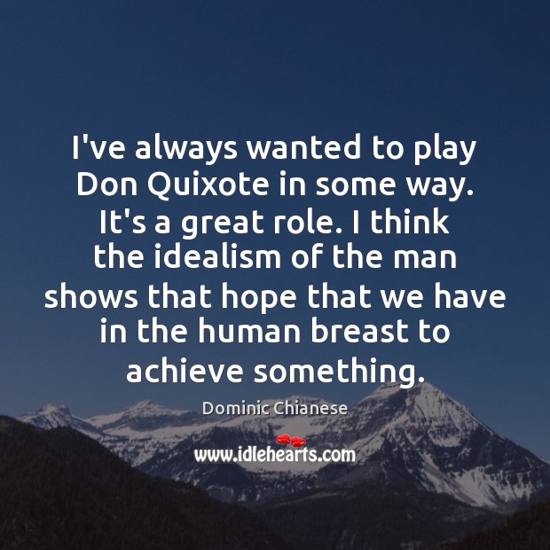 I’ve always wanted to play Don Quixote in some way. It’s a Dominic Chianese Picture Quote