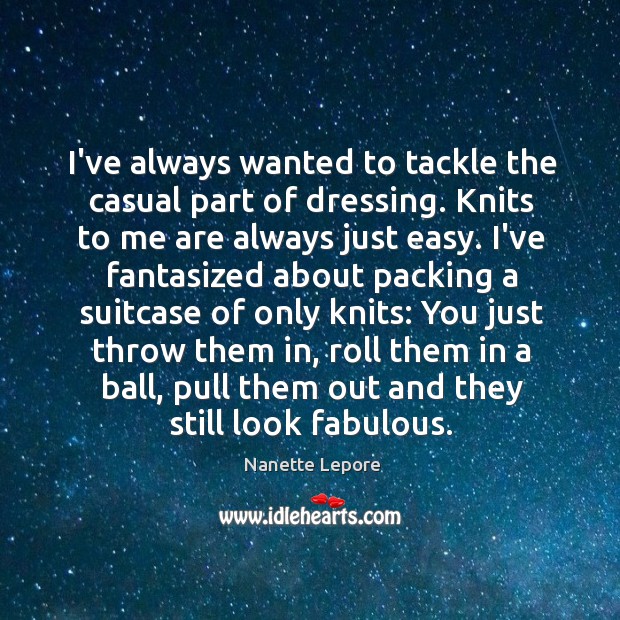 I’ve always wanted to tackle the casual part of dressing. Knits to Nanette Lepore Picture Quote