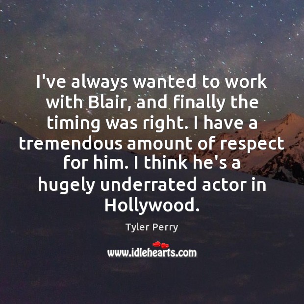 I’ve always wanted to work with Blair, and finally the timing was Tyler Perry Picture Quote