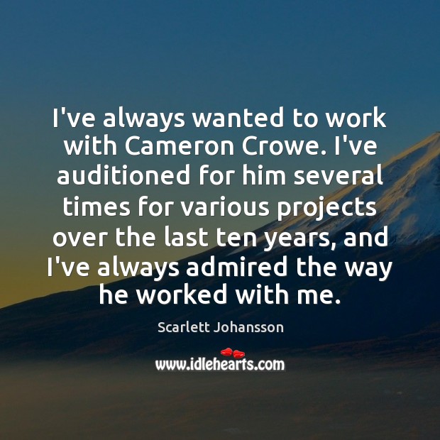 I’ve always wanted to work with Cameron Crowe. I’ve auditioned for him Scarlett Johansson Picture Quote