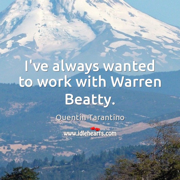 I’ve always wanted to work with Warren Beatty. Quentin Tarantino Picture Quote