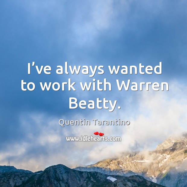 I’ve always wanted to work with warren beatty. Quentin Tarantino Picture Quote