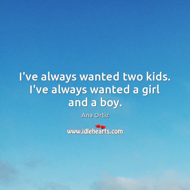 I’ve always wanted two kids. I’ve always wanted a girl and a boy. Image