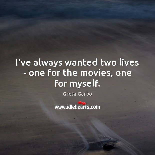 I’ve always wanted two lives – one for the movies, one for myself. Image