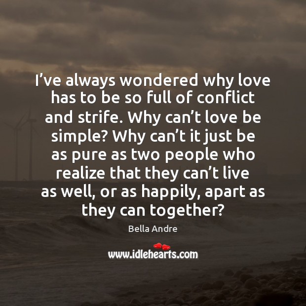 I’ve always wondered why love has to be so full of Bella Andre Picture Quote