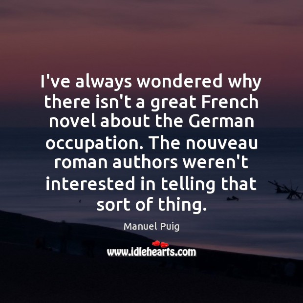 I’ve always wondered why there isn’t a great French novel about the Manuel Puig Picture Quote