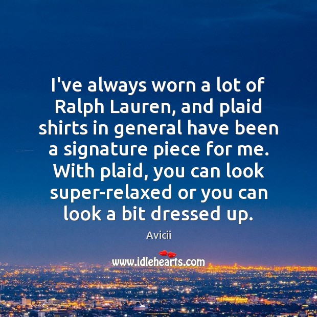 I’ve always worn a lot of Ralph Lauren, and plaid shirts in Avicii Picture Quote