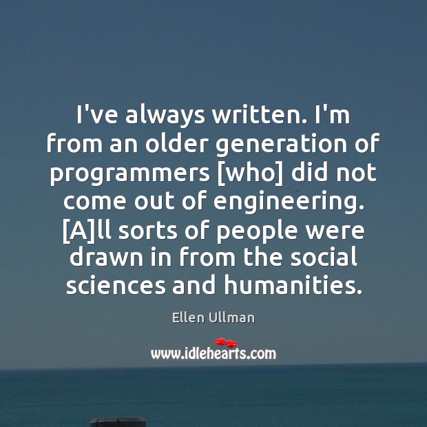 I’ve always written. I’m from an older generation of programmers [who] did Image