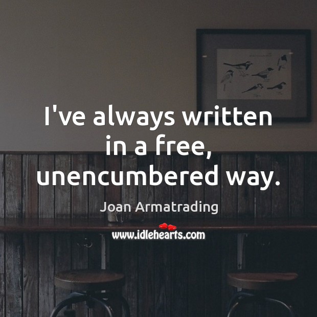 I’ve always written in a free, unencumbered way. Image