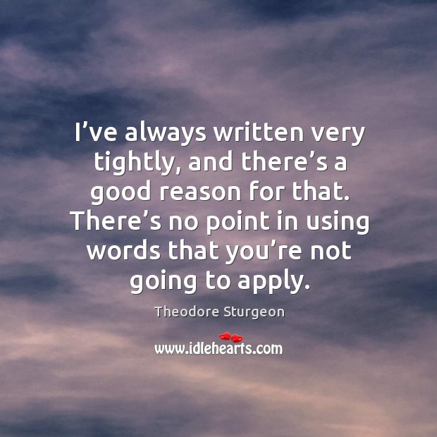 I’ve always written very tightly, and there’s a good reason for that. Theodore Sturgeon Picture Quote