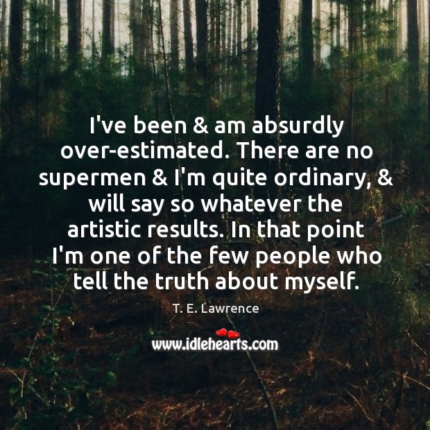 I’ve been & am absurdly over-estimated. There are no supermen & I’m quite ordinary, & T. E. Lawrence Picture Quote