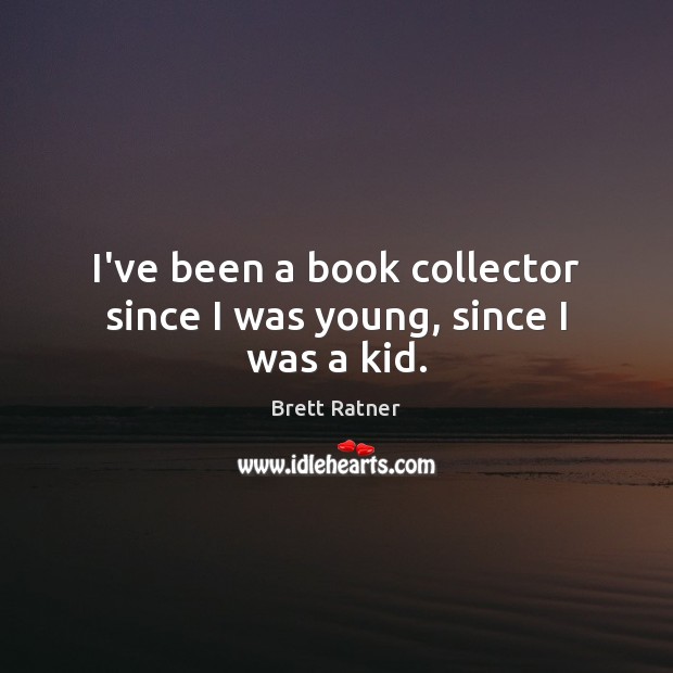 I’ve been a book collector since I was young, since I was a kid. Brett Ratner Picture Quote