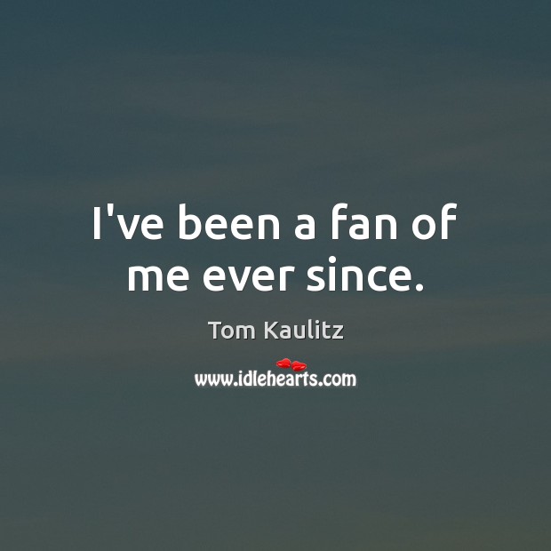 I’ve been a fan of me ever since. Tom Kaulitz Picture Quote