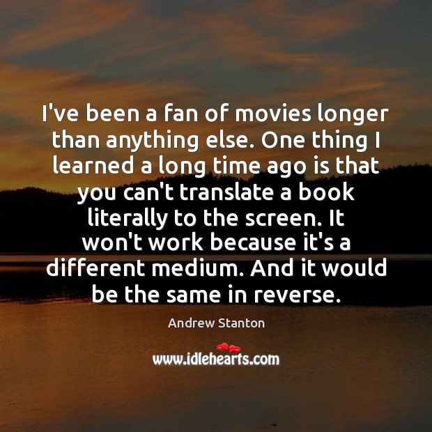 I’ve been a fan of movies longer than anything else. One thing Andrew Stanton Picture Quote