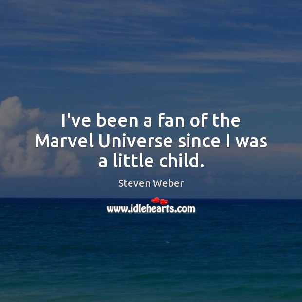 I’ve been a fan of the Marvel Universe since I was a little child. Steven Weber Picture Quote
