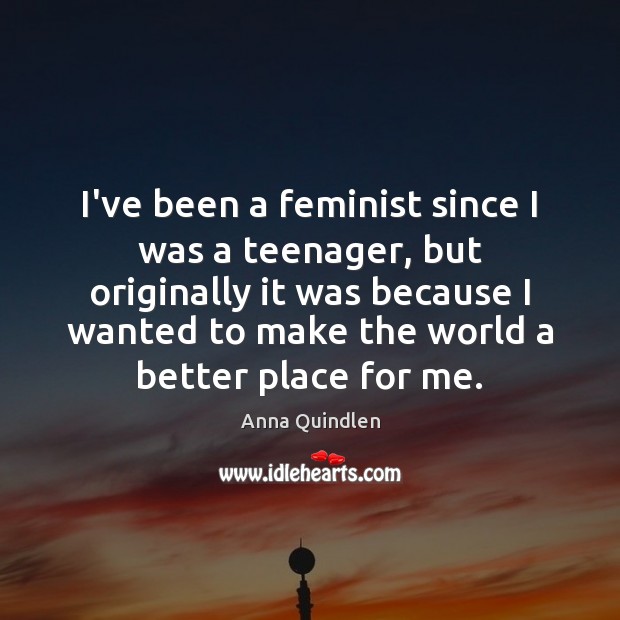 I’ve been a feminist since I was a teenager, but originally it Anna Quindlen Picture Quote