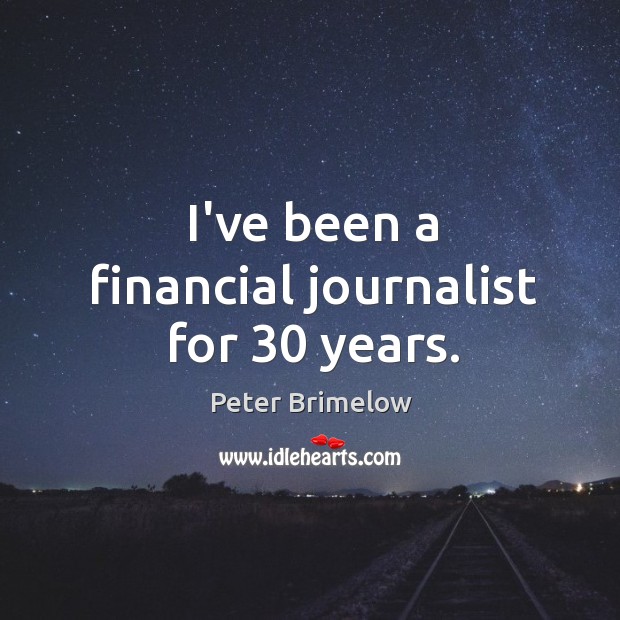 I’ve been a financial journalist for 30 years. Peter Brimelow Picture Quote