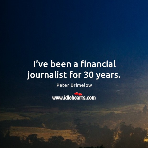 I’ve been a financial journalist for 30 years. Peter Brimelow Picture Quote