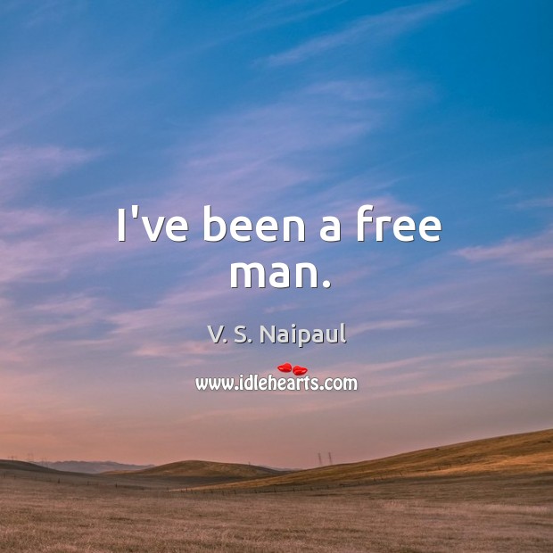 I’ve been a free man. V. S. Naipaul Picture Quote
