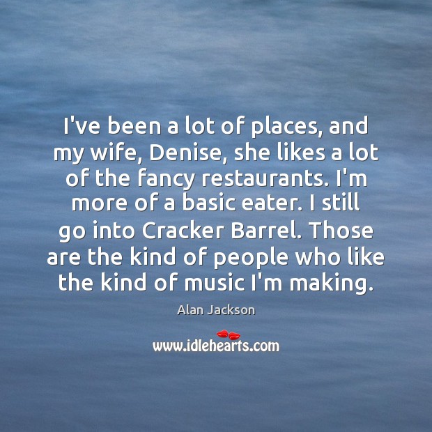 I’ve been a lot of places, and my wife, Denise, she likes Image