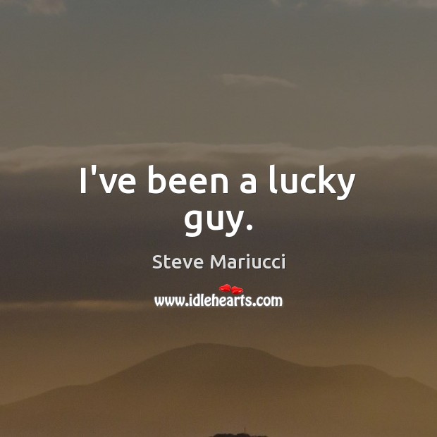 I’ve been a lucky guy. Steve Mariucci Picture Quote