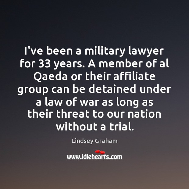 I’ve been a military lawyer for 33 years. A member of al Qaeda Lindsey Graham Picture Quote