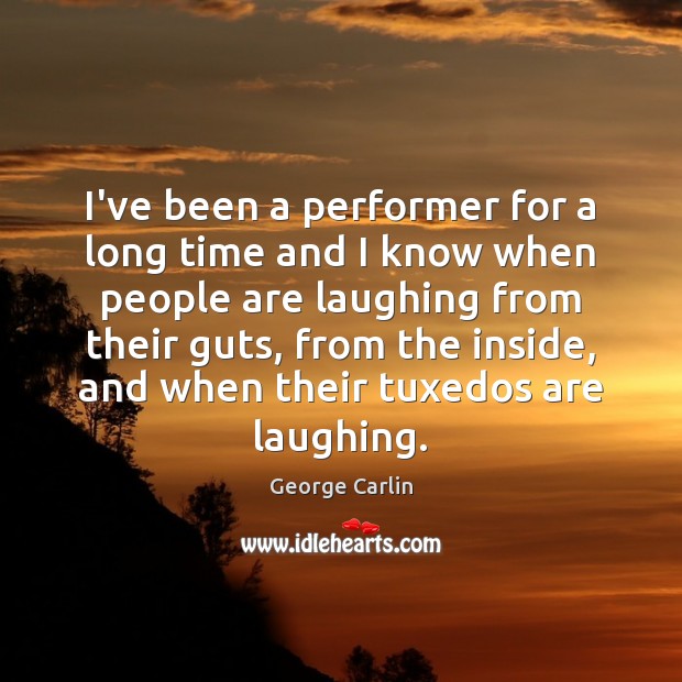 I’ve been a performer for a long time and I know when George Carlin Picture Quote
