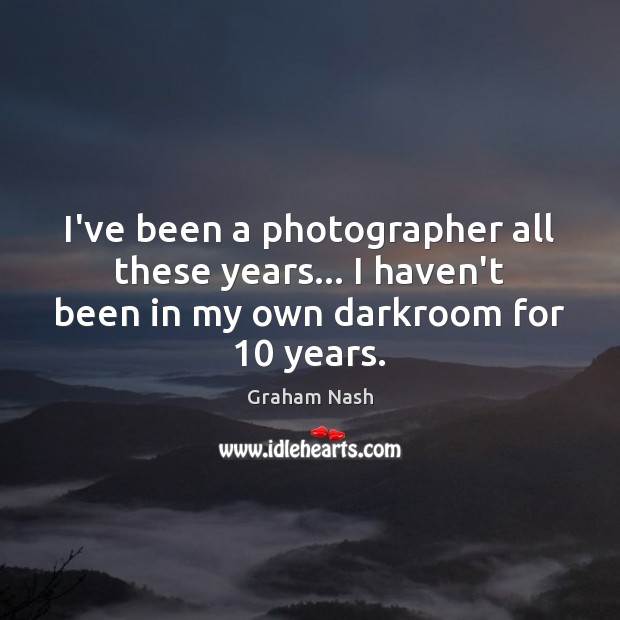 I’ve been a photographer all these years… I haven’t been in my Graham Nash Picture Quote