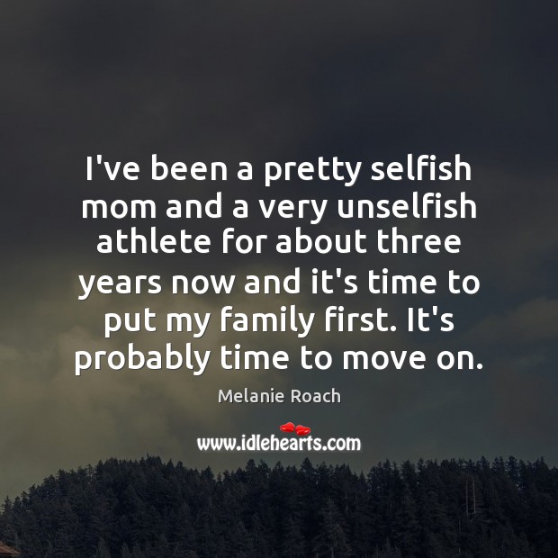 I’ve been a pretty selfish mom and a very unselfish athlete for Move On Quotes Image