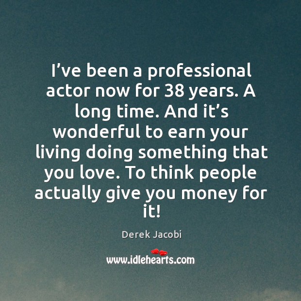 I’ve been a professional actor now for 38 years. Derek Jacobi Picture Quote