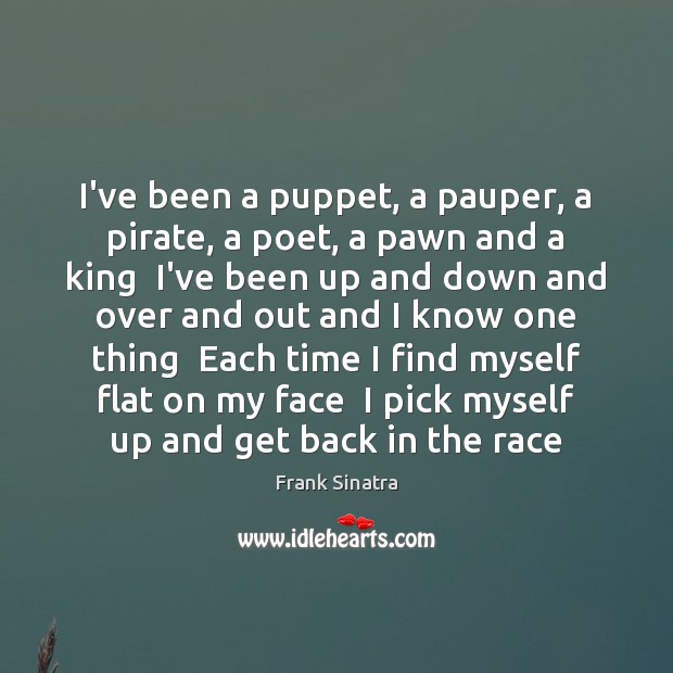 I’ve been a puppet, a pauper, a pirate, a poet, a pawn Image