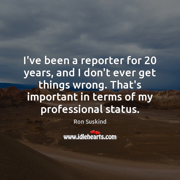 I’ve been a reporter for 20 years, and I don’t ever get things Ron Suskind Picture Quote