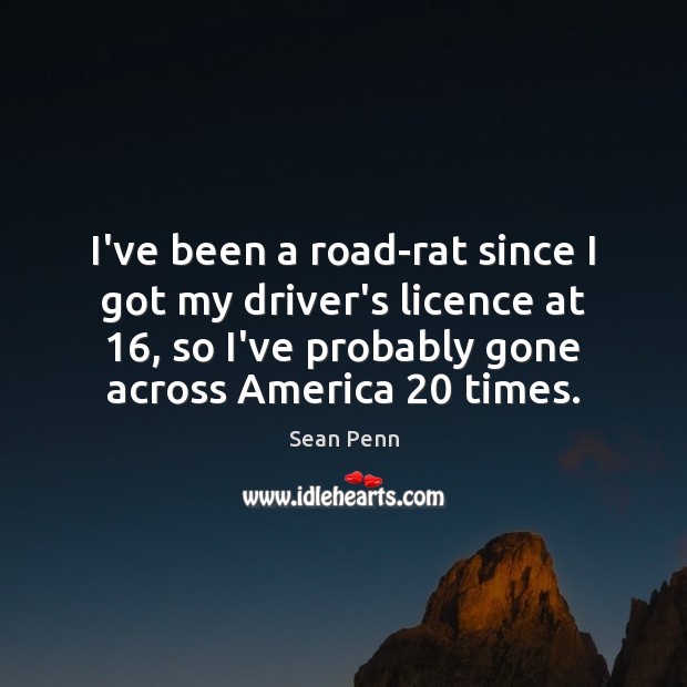 I’ve been a road-rat since I got my driver’s licence at 16, so Sean Penn Picture Quote