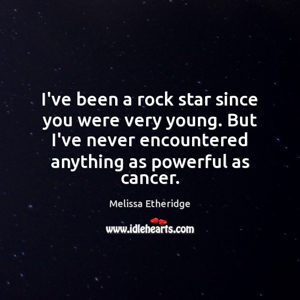 I’ve been a rock star since you were very young. But I’ve Melissa Etheridge Picture Quote