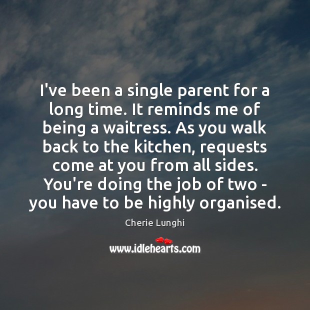 I’ve been a single parent for a long time. It reminds me Cherie Lunghi Picture Quote