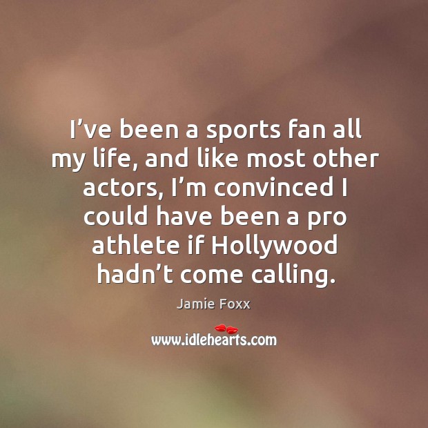 I’ve been a sports fan all my life, and like most other actors Sports Quotes Image