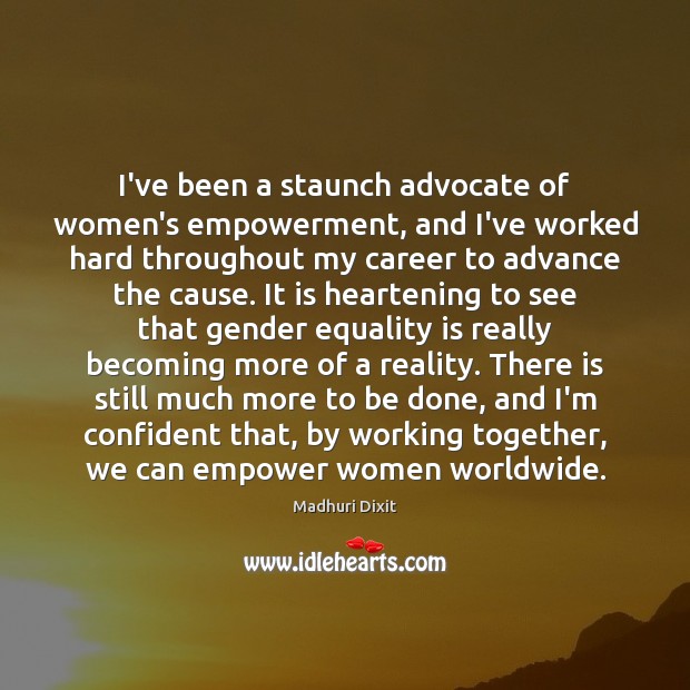 I’ve been a staunch advocate of women’s empowerment, and I’ve worked hard Equality Quotes Image