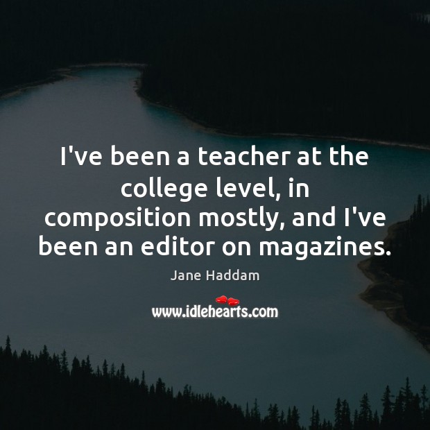 I’ve been a teacher at the college level, in composition mostly, and Jane Haddam Picture Quote