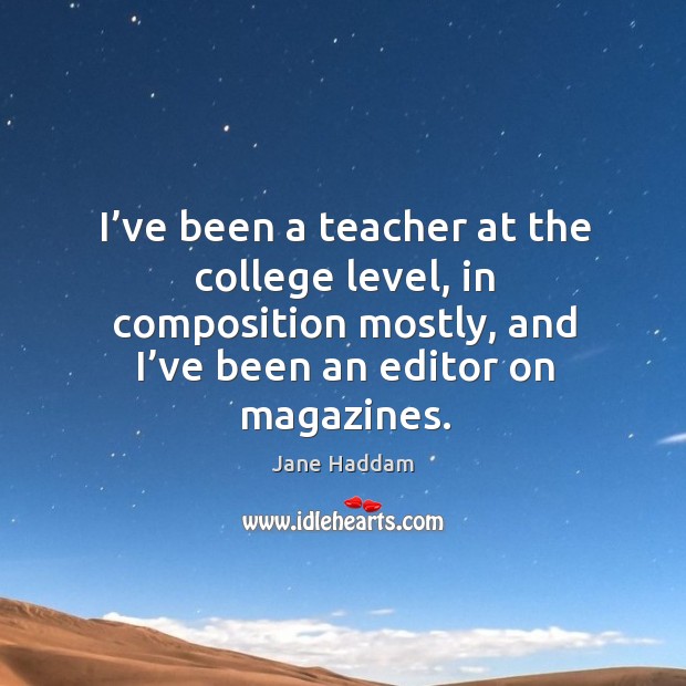 I’ve been a teacher at the college level, in composition mostly, and I’ve been an editor on magazines. Jane Haddam Picture Quote