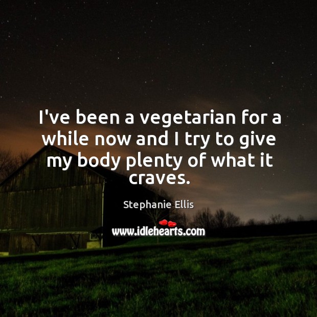 I’ve been a vegetarian for a while now and I try to give my body plenty of what it craves. Image