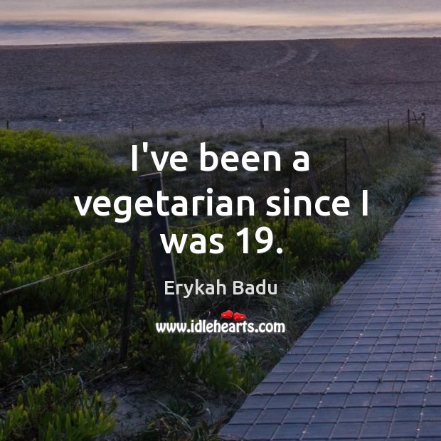 I’ve been a vegetarian since I was 19. Erykah Badu Picture Quote