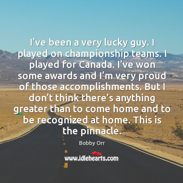 I’ve been a very lucky guy. I played on championship teams. I played for canada. Image