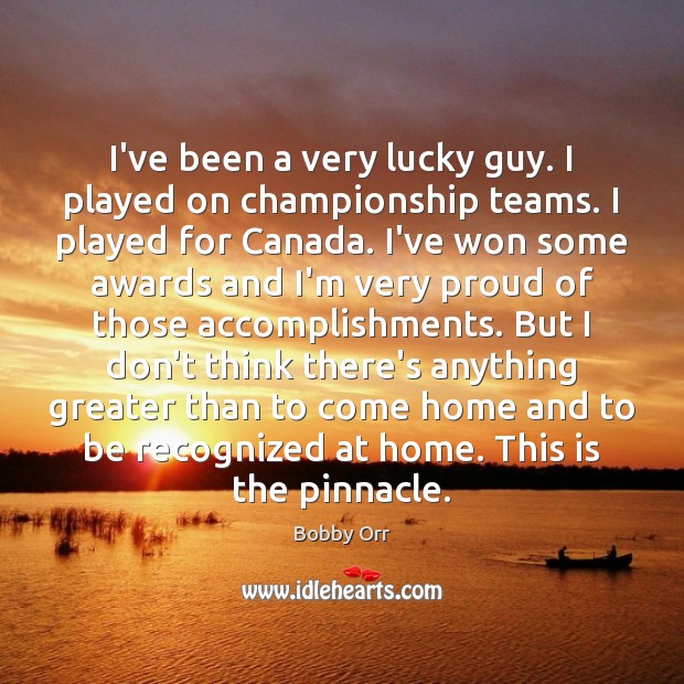 I’ve been a very lucky guy. I played on championship teams. I Bobby Orr Picture Quote